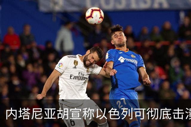 内塔尼亚胡宣称以色列可彻底击溃伊朗政权威胁